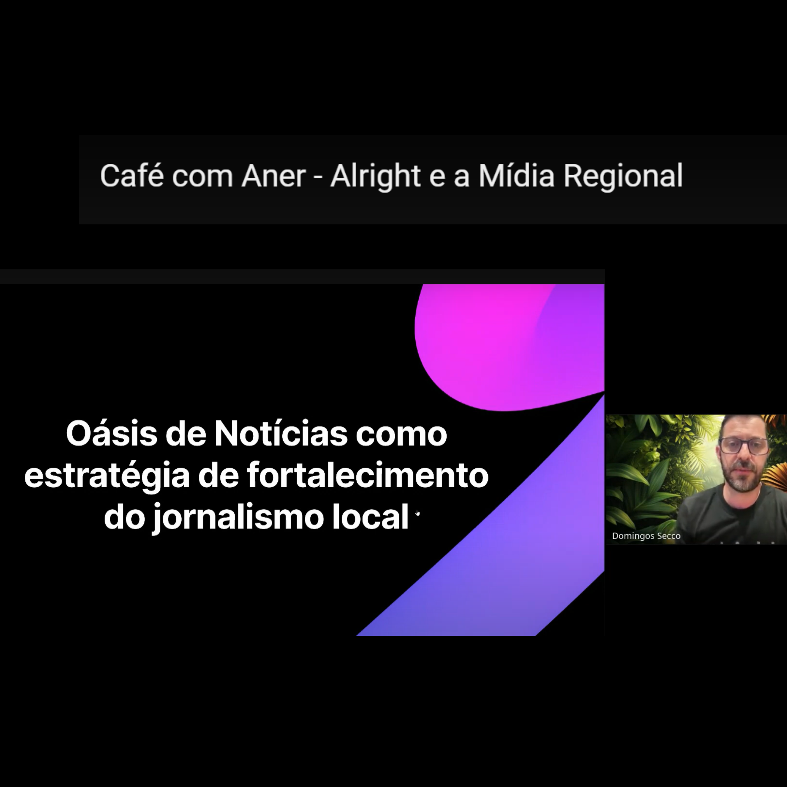 A imagem apresenta uma captura de tela de um evento online chamado "Café com ANER", cujo tema é "Alright e a Mídia Regional". No topo da imagem, há o título do evento. Abaixo, à esquerda, há um slide com o texto "Oásis de Notícias como estratégia de fortalecimento do jornalismo local". No canto inferior direito, aparece um pequeno vídeo com a imagem de Domingos Secco, fundador e CEO da Alright, que está falando no evento. Ele está em um ambiente com fundo que parece ser uma parede com plantas.